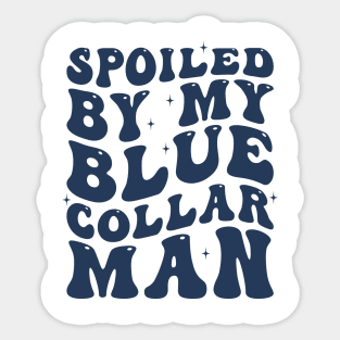 Spoiled by my blue collar man Sticker